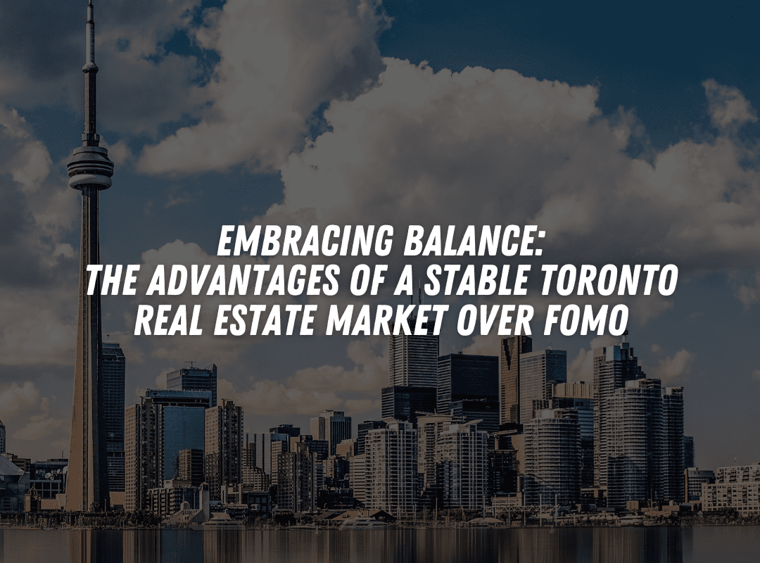 Embracing Balance: The Advantages of a Stable Toronto Real Estate Market Over FOMO